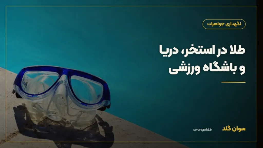کاور مقاله: نگهداری طلا هنگام شنا و ورزش؛ استخر، دریا و باشگاه